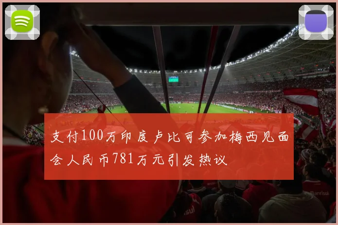 支付100万印度卢比可参加梅西见面会人民币781万元引发热议